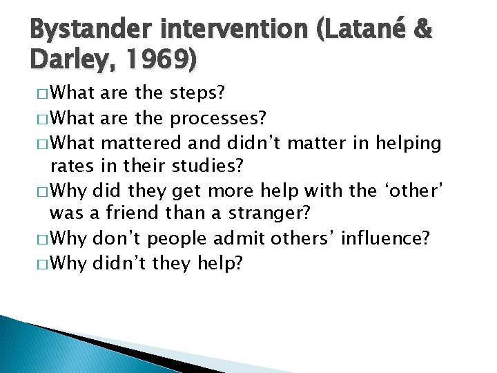 Bystander intervention (Latané & Darley, 1969) � What are the steps? � What are