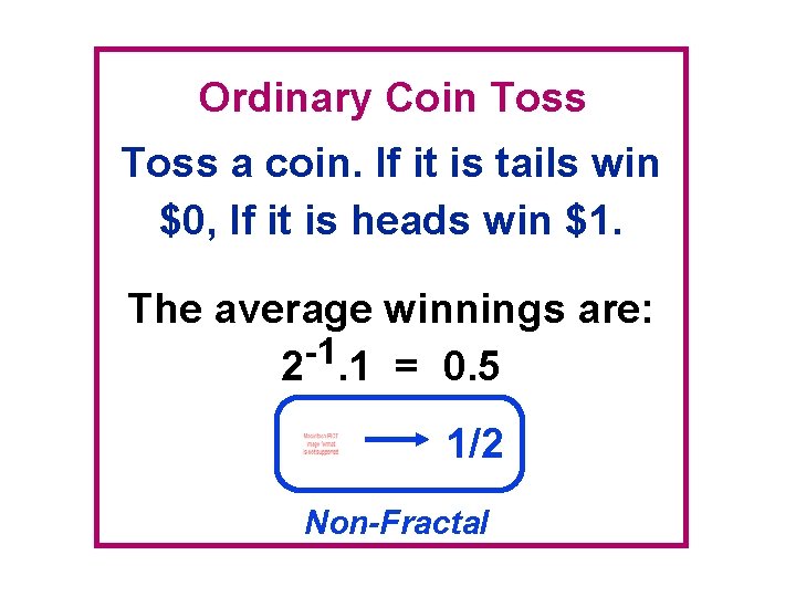 Ordinary Coin Toss a coin. If it is tails win $0, If it is