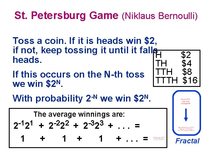 St. Petersburg Game (Niklaus Bernoulli) Toss a coin. If it is heads win $2,