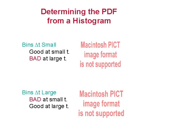 Determining the PDF from a Histogram Bins ∆t Small Good at small t. BAD