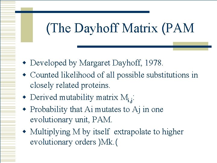 (The Dayhoff Matrix (PAM w Developed by Margaret Dayhoff, 1978. w Counted likelihood of
