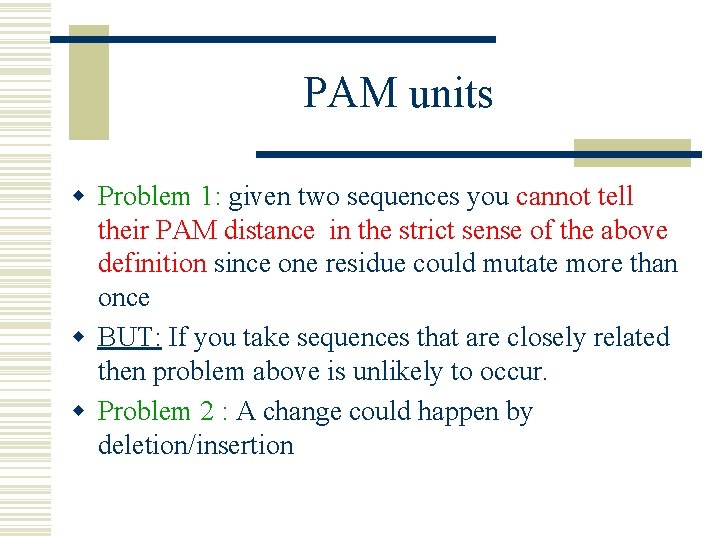 PAM units w Problem 1: given two sequences you cannot tell their PAM distance