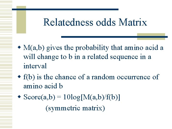 Relatedness odds Matrix w M(a, b) gives the probability that amino acid a will