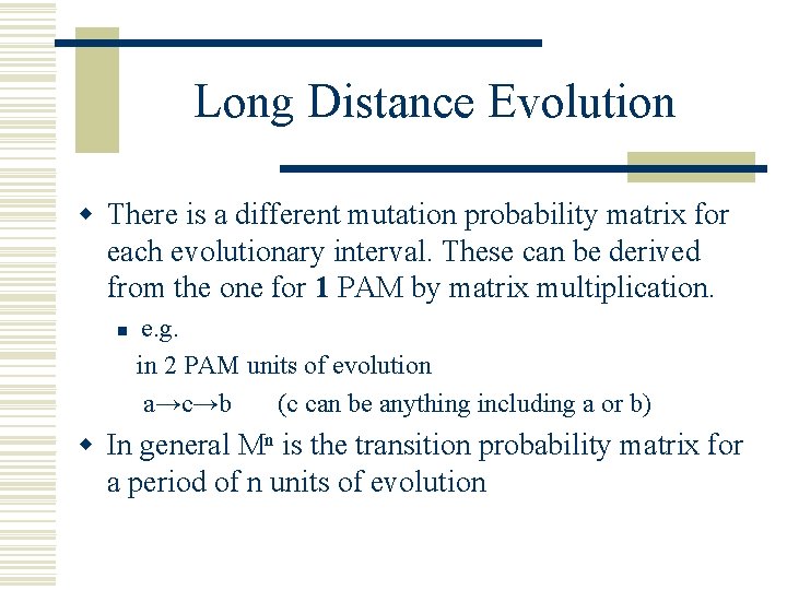 Long Distance Evolution w There is a different mutation probability matrix for each evolutionary