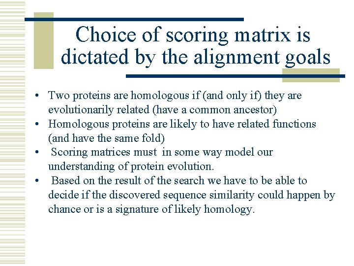 Choice of scoring matrix is dictated by the alignment goals • Two proteins are