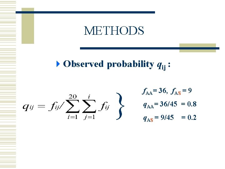 METHODS 4 Observed probability qij : f. AA= 36, f. AS = 9 q.