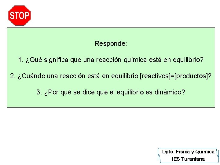 Responde: 1. ¿Qué significa que una reacción química está en equilibrio? 2. ¿Cuándo una