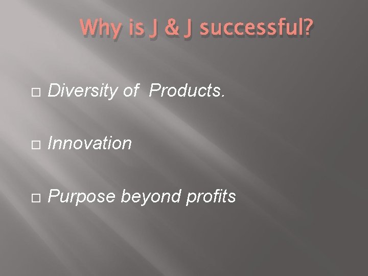 Why is J & J successful? Diversity of Products. Innovation Purpose beyond profits 