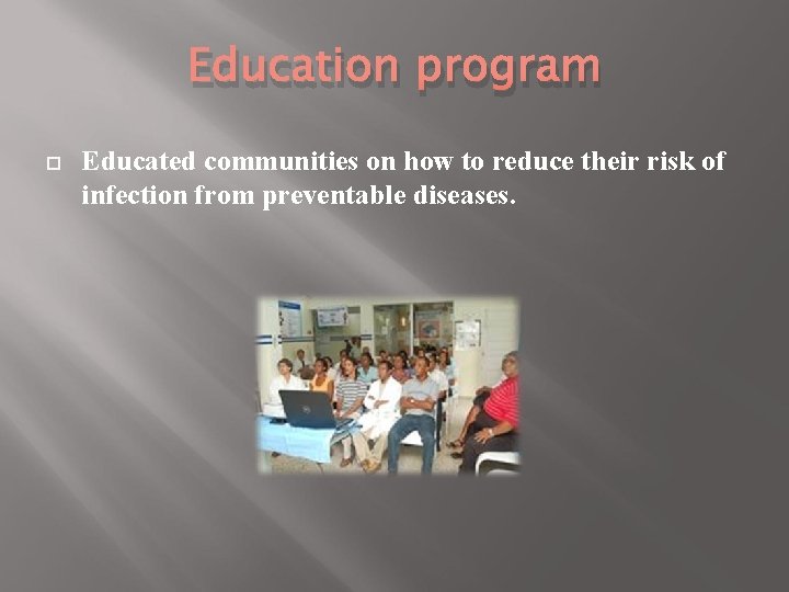 Education program Educated communities on how to reduce their risk of infection from preventable