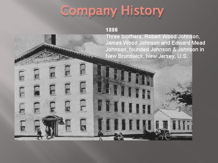 Company History 1886 Three brothers, Robert Wood Johnson, James Wood Johnson and Edward Mead