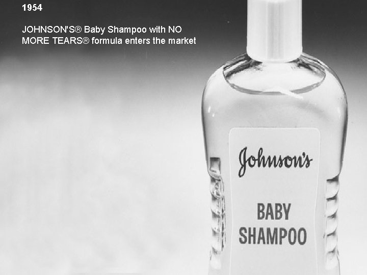 1954 JOHNSON'S® Baby Shampoo with NO MORE TEARS® formula enters the market 