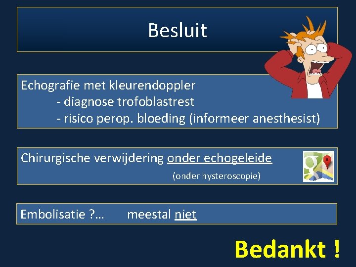 Besluit Echografie met kleurendoppler - diagnose trofoblastrest - risico perop. bloeding (informeer anesthesist) Chirurgische