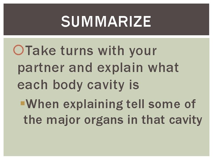 SUMMARIZE Take turns with your partner and explain what each body cavity is §When