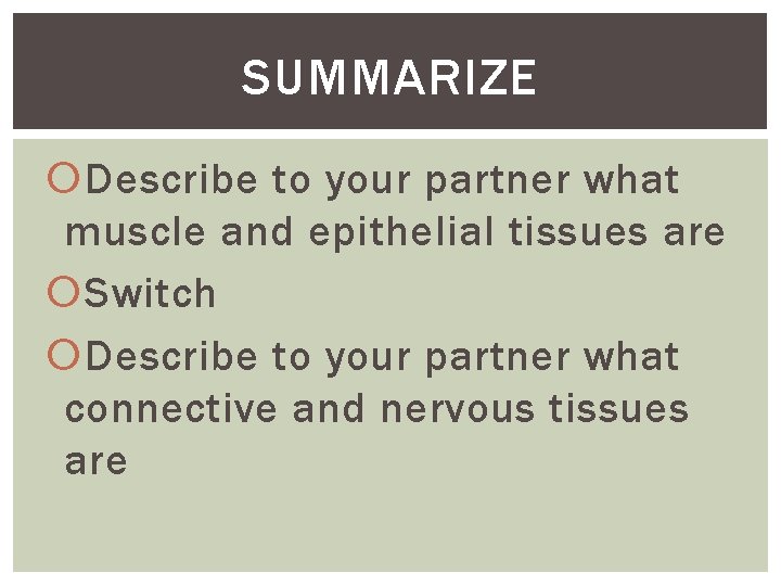 SUMMARIZE Describe to your partner what muscle and epithelial tissues are Switch Describe to