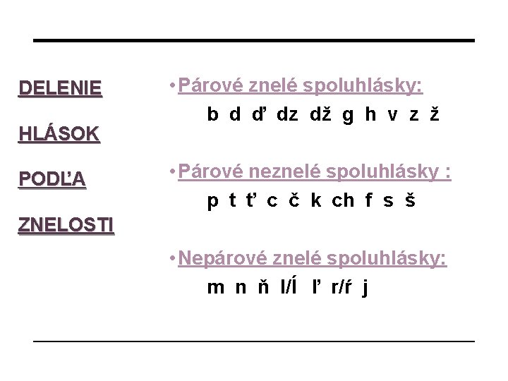 DELENIE HLÁSOK PODĽA • Párové znelé spoluhlásky: b d ď dz dž g h