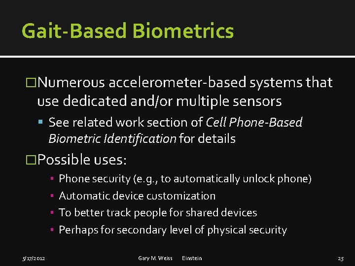 Gait-Based Biometrics �Numerous accelerometer-based systems that use dedicated and/or multiple sensors See related work