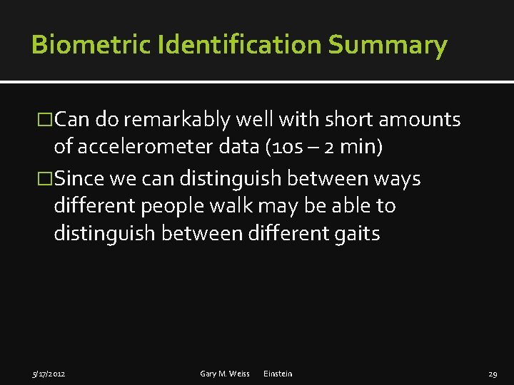 Biometric Identification Summary �Can do remarkably well with short amounts of accelerometer data (10