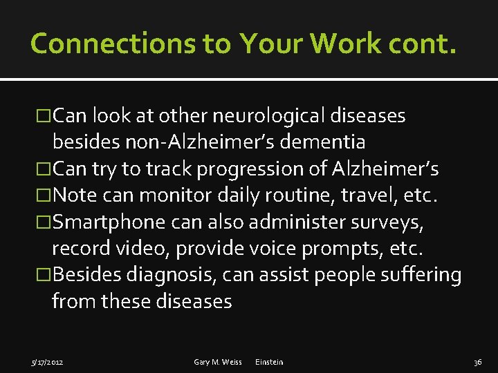 Connections to Your Work cont. �Can look at other neurological diseases besides non-Alzheimer’s dementia