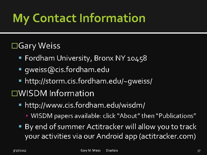 My Contact Information �Gary Weiss Fordham University, Bronx NY 10458 gweiss@cis. fordham. edu http: