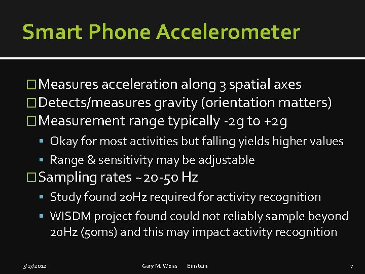 Smart Phone Accelerometer �Measures acceleration along 3 spatial axes �Detects/measures gravity (orientation matters) �Measurement