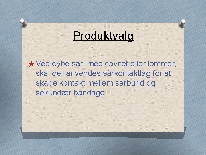 Produktvalg ★ Ved dybe sår, med cavitet eller lommer, skal der anvendes sårkontaktlag for