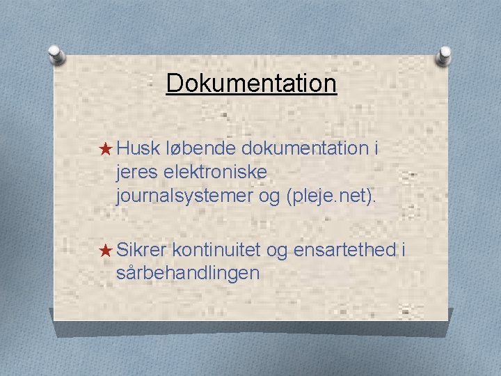 Dokumentation ★ Husk løbende dokumentation i jeres elektroniske journalsystemer og (pleje. net). ★ Sikrer