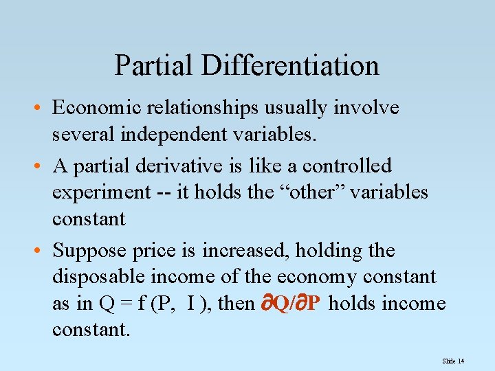 Partial Differentiation • Economic relationships usually involve several independent variables. • A partial derivative