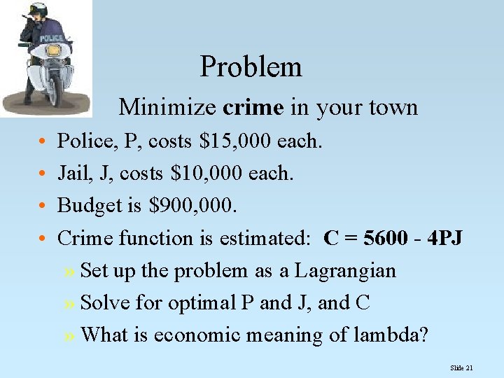Problem Minimize crime in your town • • Police, P, costs $15, 000 each.