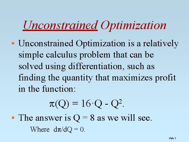 Unconstrained Optimization • Unconstrained Optimization is a relatively simple calculus problem that can be