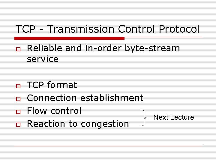 TCP - Transmission Control Protocol o o o Reliable and in-order byte-stream service TCP