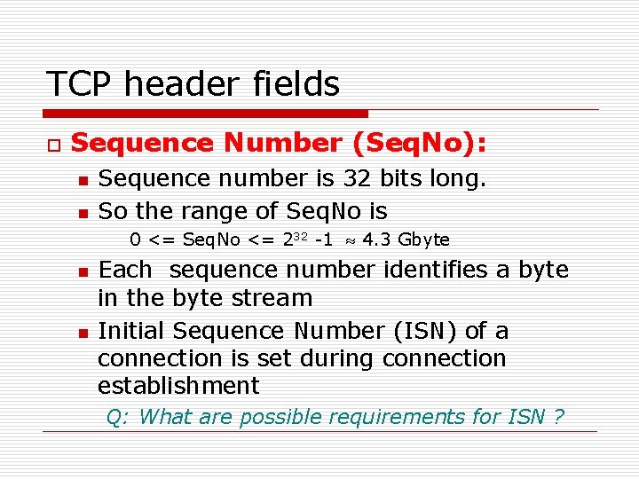 TCP header fields o Sequence Number (Seq. No): n n Sequence number is 32