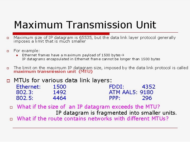 Maximum Transmission Unit o Maximum size of IP datagram is 65535, but the data