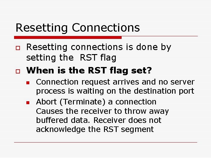 Resetting Connections o o Resetting connections is done by setting the RST flag When