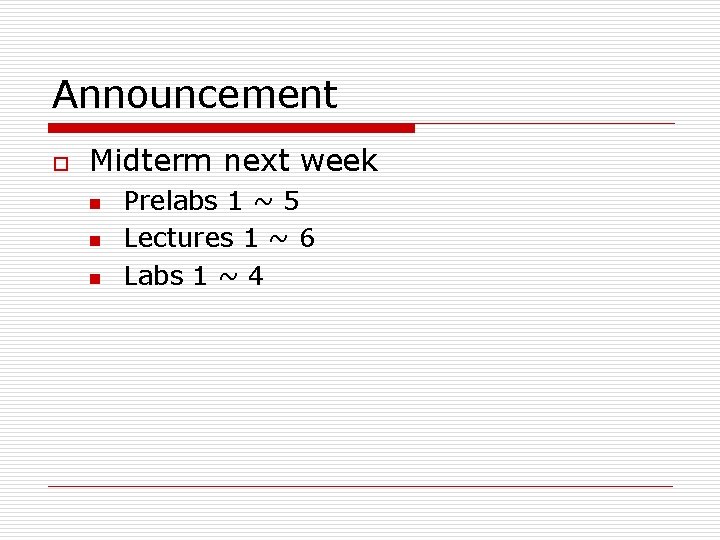 Announcement o Midterm next week n n n Prelabs 1 ~ 5 Lectures 1