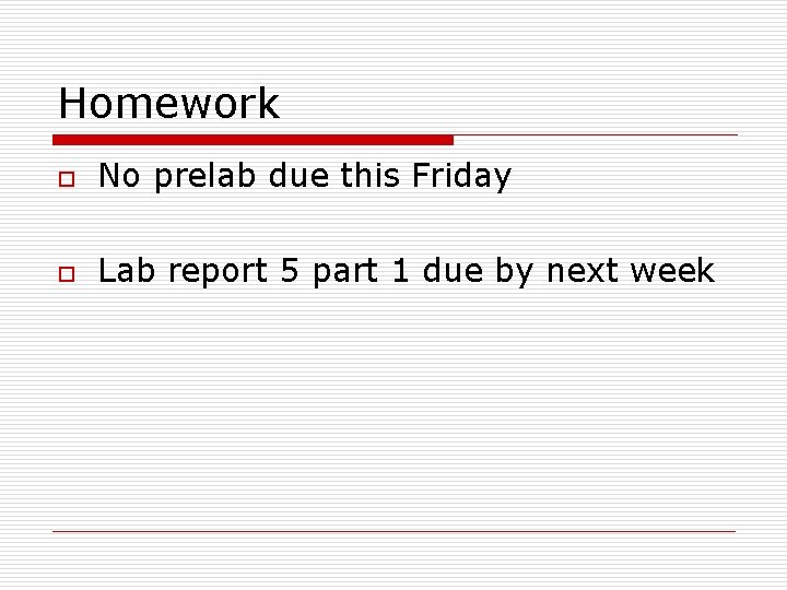 Homework o No prelab due this Friday o Lab report 5 part 1 due