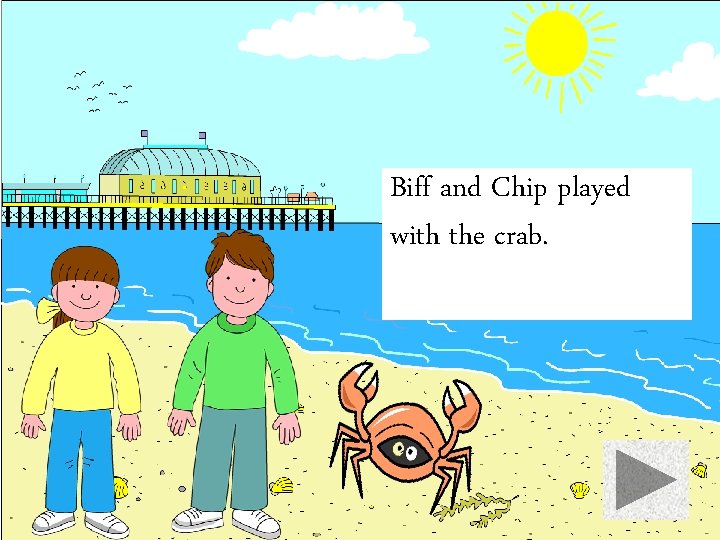 Biff and Chip played with the crab. 