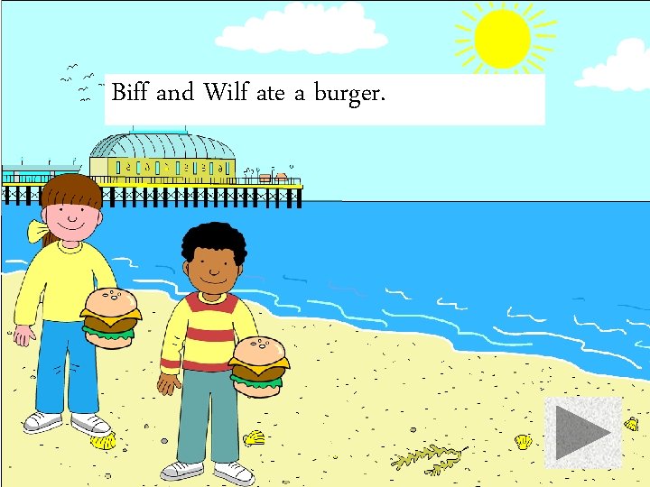 Biff and Wilf ate a burger. 