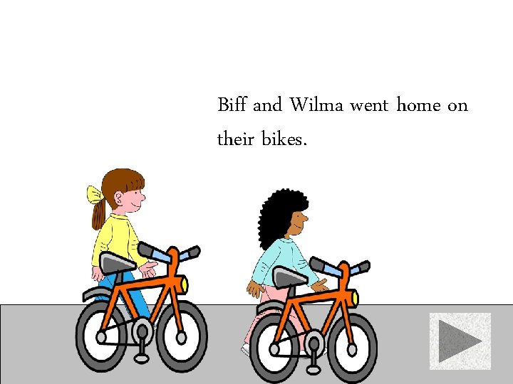 Biff and Wilma went home on their bikes. 