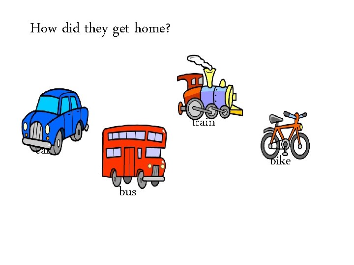 How did they get home? train car bike bus 