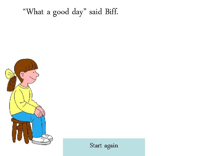 “What a good day” said Biff. Start again 