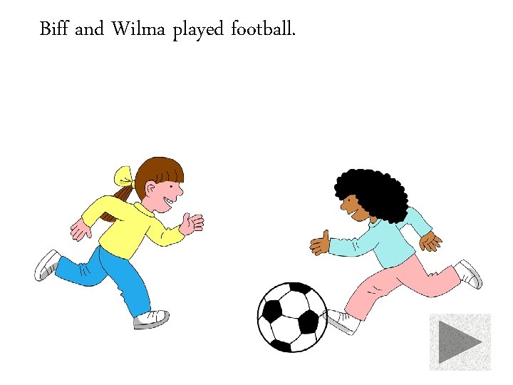 Biff and Wilma played football. 