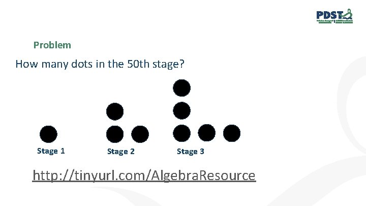Problem How many dots in the 50 th stage? Stage 1 Stage 2 Stage