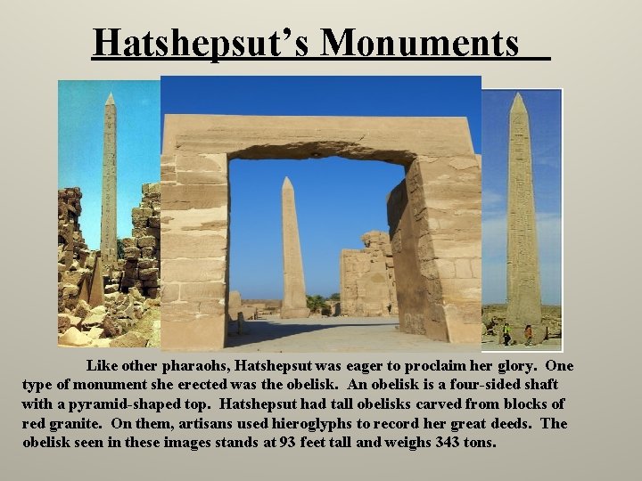 Hatshepsut’s Monuments Like other pharaohs, Hatshepsut was eager to proclaim her glory. One type