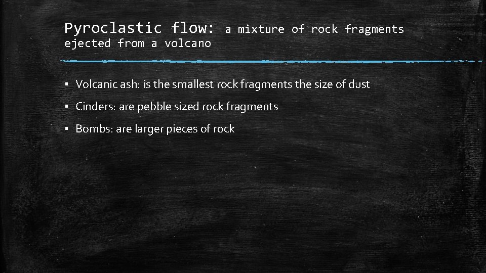 Pyroclastic flow: ejected from a volcano a mixture of rock fragments ▪ Volcanic ash: