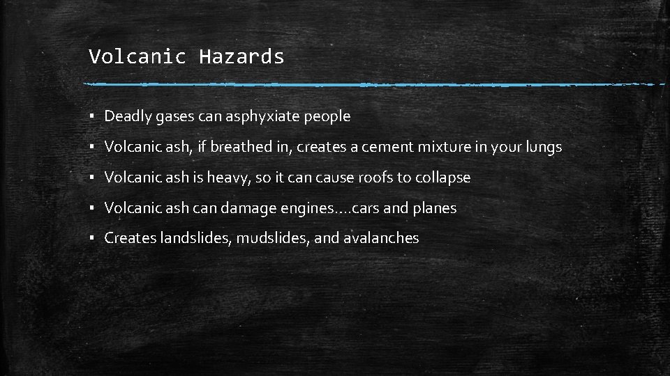 Volcanic Hazards ▪ Deadly gases can asphyxiate people ▪ Volcanic ash, if breathed in,