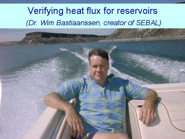 Verifying heat flux for reservoirs (Dr. Wim Bastiaanssen, creator of SEBAL) 