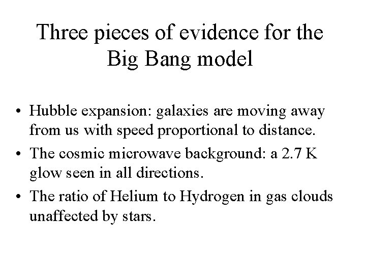 Three pieces of evidence for the Big Bang model • Hubble expansion: galaxies are