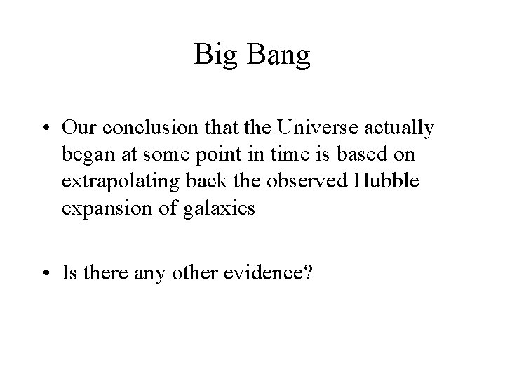 Big Bang • Our conclusion that the Universe actually began at some point in