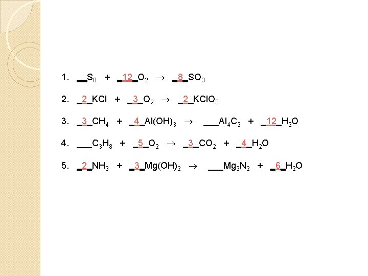 1. __S 8 + _12_O 2 _8_SO 3 2. _2_KCl + _3_O 2 _2_KCl.