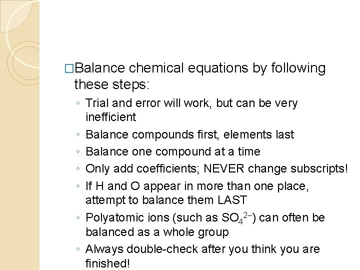 �Balance chemical equations by following these steps: ◦ Trial and error will work, but